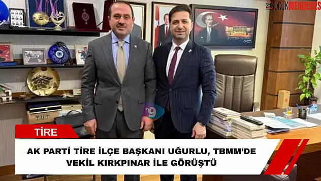 AK Parti Tire İlçe Başkanı Uğurlu, TBMM'de Vekil Kırkpınar ile görüştü