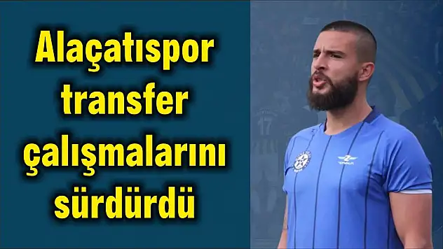 Alaçatıspor transfer çalışmalarını sürdürdü