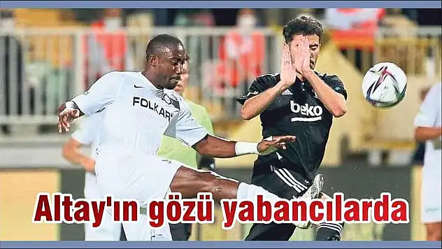 Altay'ın gözü yabancılarda