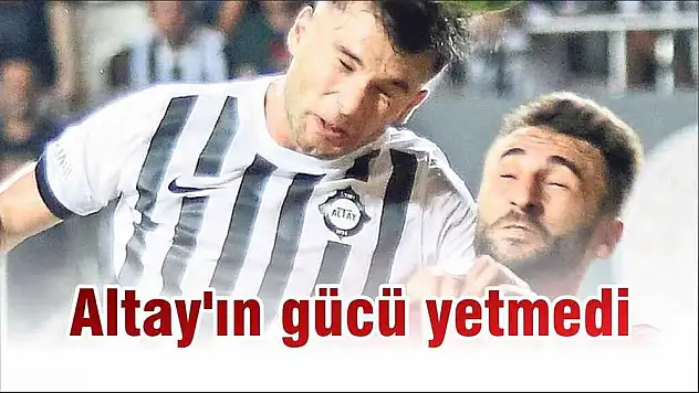 Altay'ın gücü yetmedi