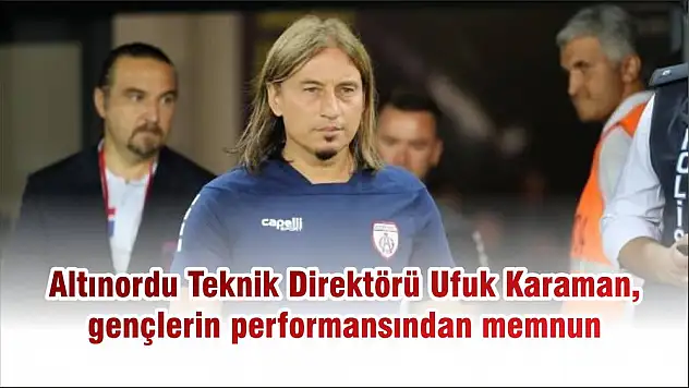 Altınordu Teknik Direktörü Ufuk Karaman, gençlerin performansından memnun: