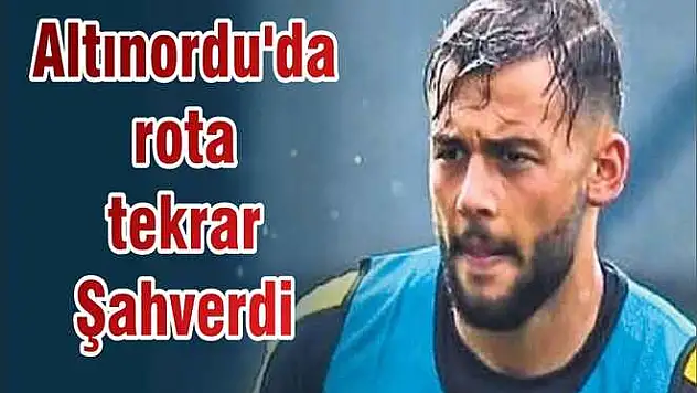 Altınordu'da rota tekrar Şahverdi