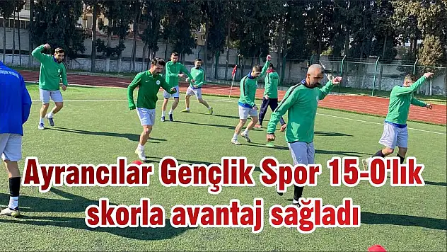 Ayrancılar Gençlik Spor 15-0'lık skorla avantaj sağladı