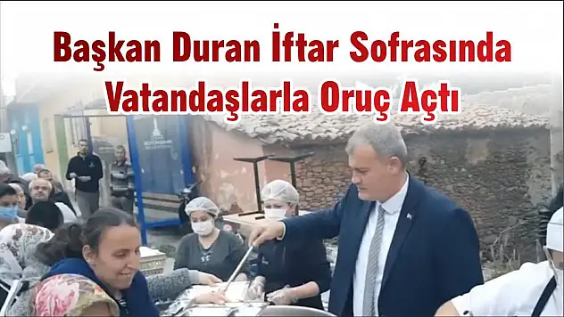 Başkan Duran İftar Sofrasında Vatandaşlarla Oruç Açtı