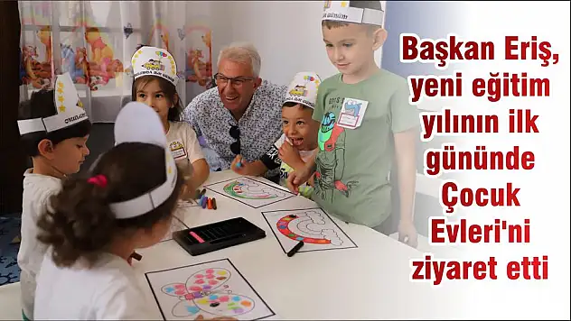 Başkan Eriş, yeni eğitim yılının ilk gününde Çocuk Evleri'ni ziyaret etti