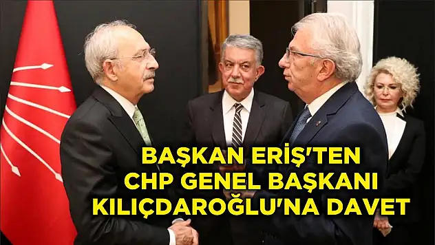 BAŞKAN ERİŞ'TEN CHP GENEL BAŞKANI KILIÇDAROĞLU'NA DAVET