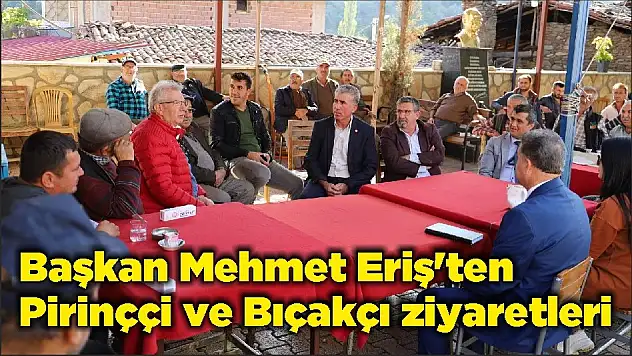 Başkan Mehmet Eriş'ten Pirinççi ve Bıçakçı ziyaretleri