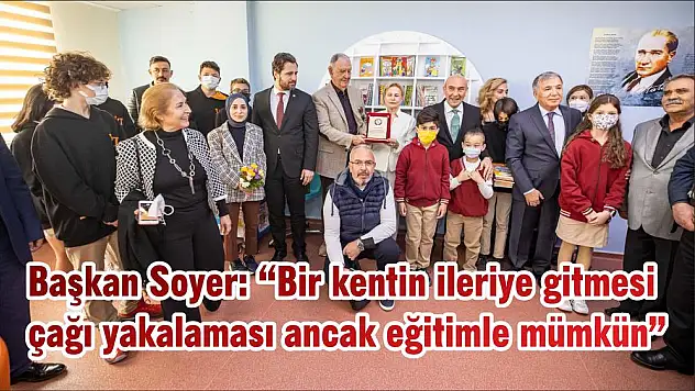 Başkan Soyer: 'Bir kentin ileriye gitmesi çağı yakalaması ancak eğitimle mümkün'