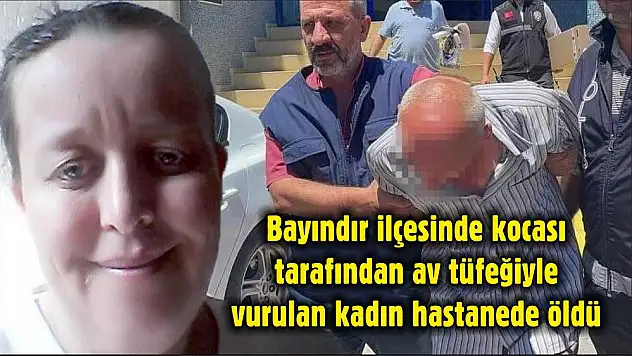 Bayındır ilçesinde kocası tarafından av tüfeğiyle vurulan kadın hastanede öldü