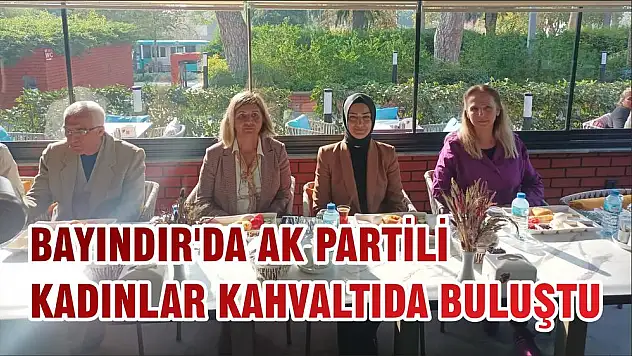BAYINDIR'DA AK PARTİLİ KADINLAR KAHVALTIDA BULUŞTU