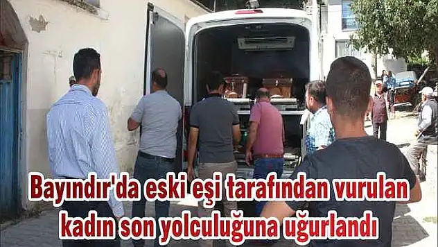 Bayındır'da eski eşi tarafından vurulan kadın son yolculuğuna uğurlandı
