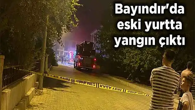 Bayındır'da eski yurtta yangın çıktı