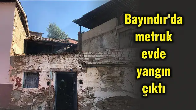 Bayındır'da metruk evde yangın çıktı