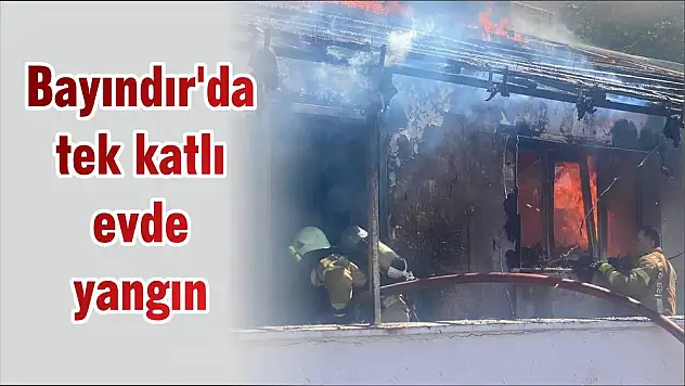 Bayındır'da tek katlı evde yangın