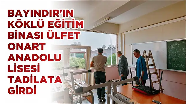 BAYINDIR'IN KÖKLÜ EĞİTİM BİNASI ÜLFET ONART ANADOLU LİSESİ TADİLATA GİRDİ