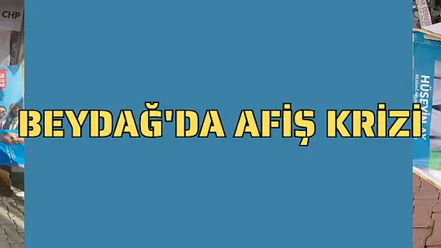 BEYDAĞ’DA AFİŞ KRİZİ