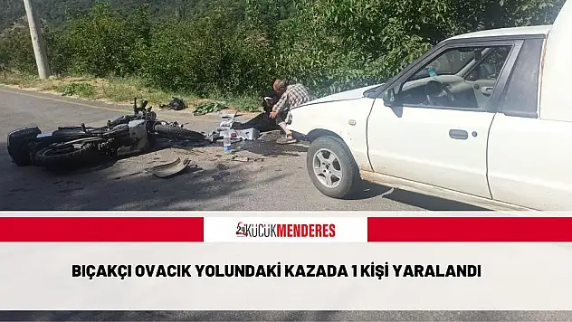 Bıçakçı Ovacık yolundaki kazada 1 kişi yaralandı
