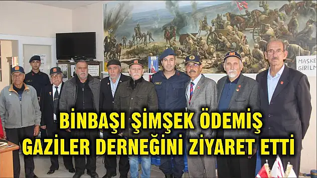 BİNBAŞI ŞİMŞEK ÖDEMİŞ GAZİLER DERNEĞİNİ ZİYARET ETTİ