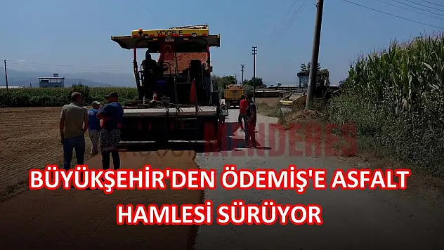 BÜYÜKŞEHİR’DEN ÖDEMİŞ’E ASFALT HAMLESİ SÜRÜYOR