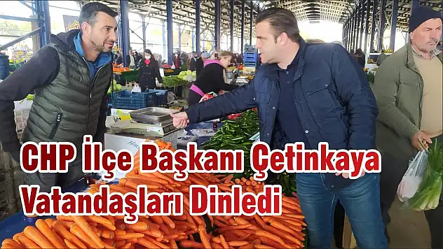 CHP İlçe Başkanı Çetinkaya Vatandaşları Dinledi