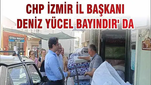 CHP İZMİR İL BAŞKANI DENİZ YÜCEL BAYINDIR’ DA
