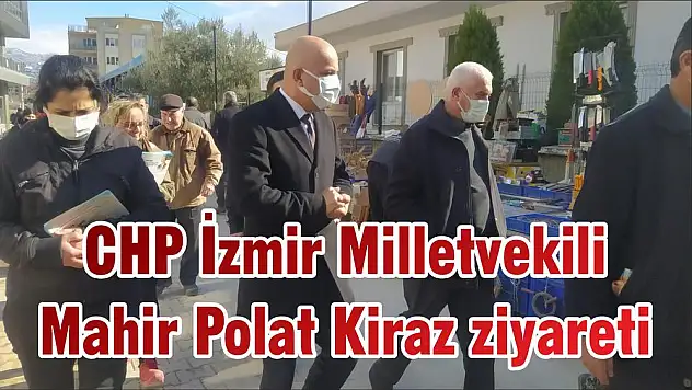 CHP İzmir Milletvekili Mahir Polat Kiraz ziyareti