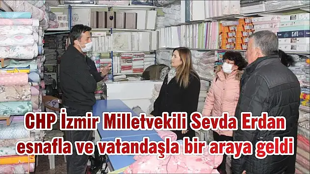 CHP İzmir Milletvekili Sevda Erdan esnafla ve vatandaşla bir araya geldi