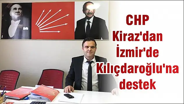 CHP Kiraz'dan İzmir'de Kılıçdaroğlu'na destek