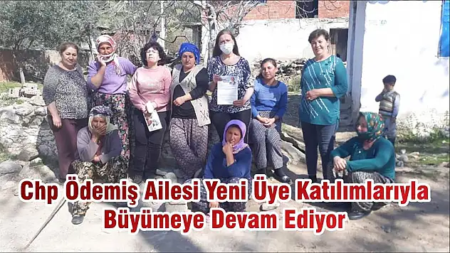 Chp Ödemiş Ailesi Yeni Üye Katılımlarıyla Büyümeye Devam Ediyor