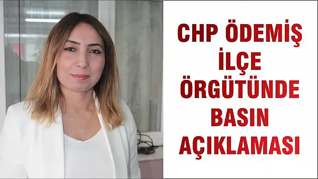 CHP ÖDEMİŞ İLÇE ÖRGÜTÜNDE BASIN AÇIKLAMASI
