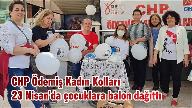 CHP Ödemiş Kadın Kolları 23 Nisan'da çocuklara balon dağıttı