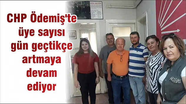 CHP Ödemiş'te üye sayısı gün geçtikçe artmaya devam ediyor