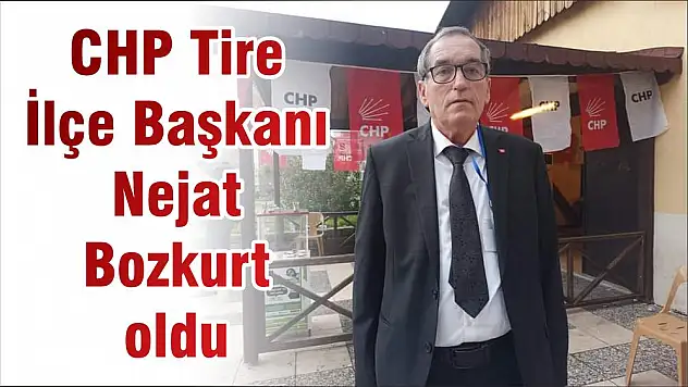 CHP Tire İlçe Başkanı Nejat Bozkurt oldu