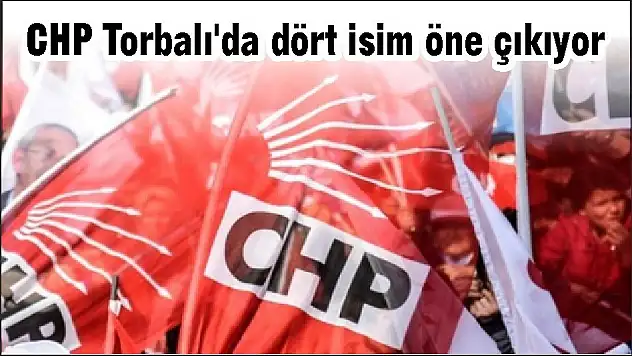 CHP Torbalı'da dört isim öne çıkıyor