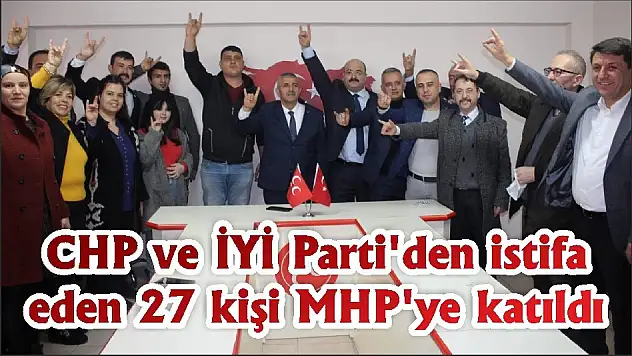 CHP ve İYİ Parti’den istifa eden 27 kişi MHP’ye katıldı
