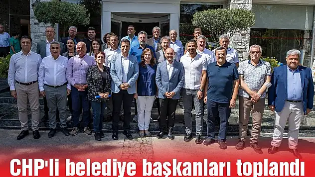 CHP'li belediye başkanları toplandı