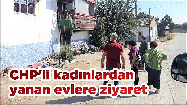 CHP'li kadınlardan yanan evlere ziyaret