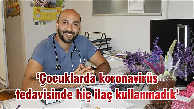 'Çocuklarda koronavirüs tedavisinde hiç ilaç kullanmadık'