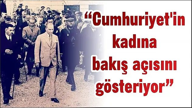 'Cumhuriyet'in kadına bakış açısını gösteriyor'