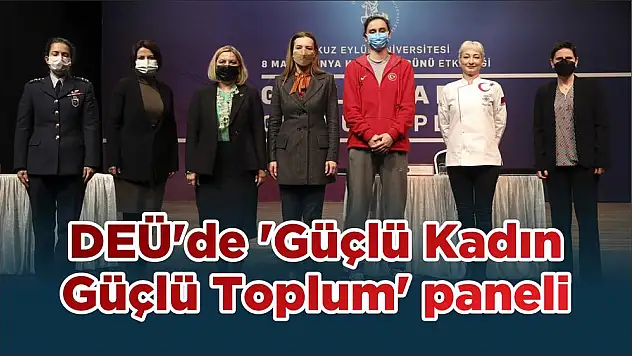 DEÜ'de 'Güçlü Kadın Güçlü Toplum' paneli