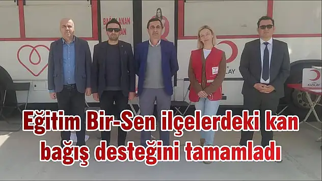 Eğitim Bir-Sen ilçelerdeki kan bağış desteğini tamamladı