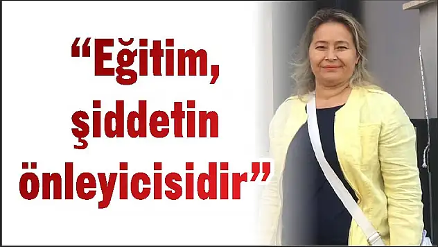 'Eğitim, şiddetin önleyicisidir'