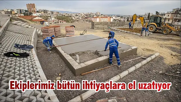 Ekiplerimiz bütün ihtiyaçlara el uzatıyor
