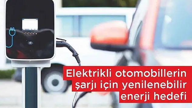 Elektrikli otomobillerin şarjı için yenilenebilir enerji hedefi