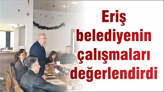 Eriş belediyenin çalışmaları değerlendirdi