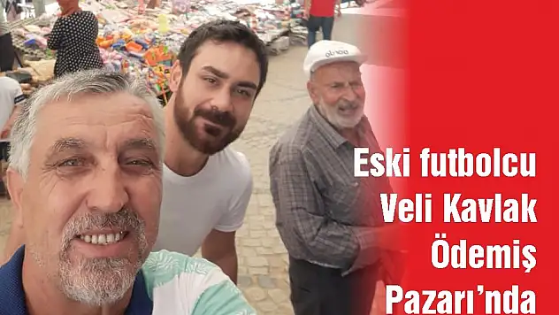 Eski futbolcu Veli Kavlak Ödemiş Pazarı'nda