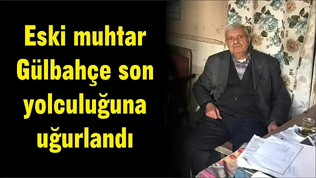 Eski muhtar Gülbahçe son yolculuğuna uğurlandı