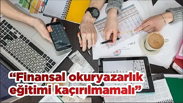 'Finansal okuryazarlık eğitimi kaçırılmamalı'