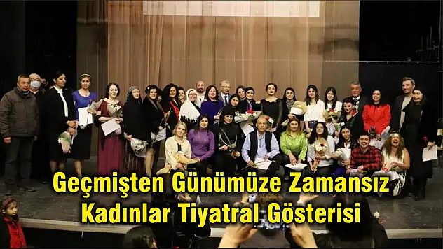 Geçmişten Günümüze Zamansız Kadınlar Tiyatral Gösterisi