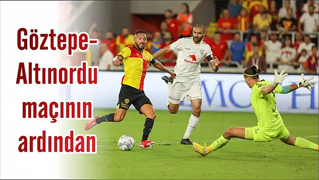 Göztepe-Altınordu maçının ardından